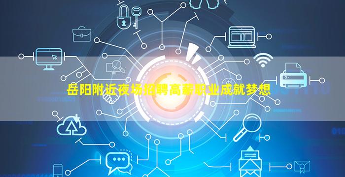 岳阳附近夜场招聘高薪职业成就梦想